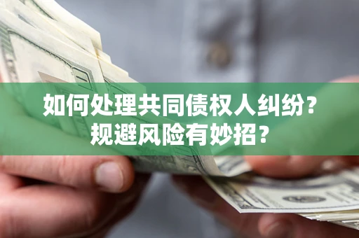 北京如何处理共同债权人纠纷？规避风险有妙招？
